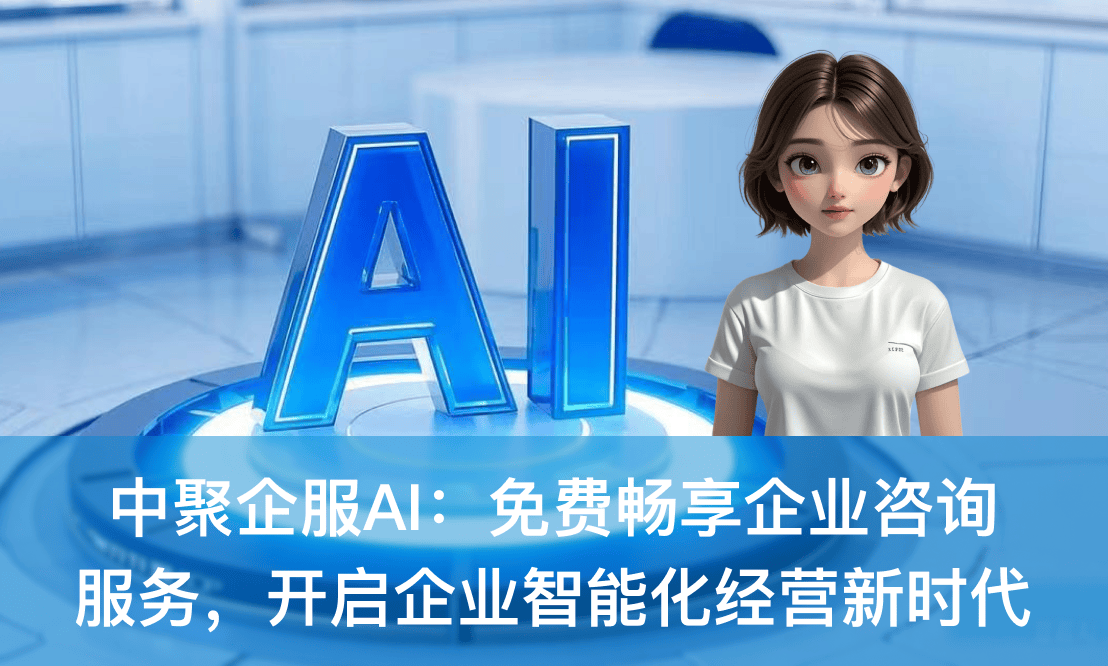 中聚企服AI 免費(fèi)暢享企業(yè)咨詢服務(wù)，開(kāi)啟企業(yè)智能化經(jīng)營(yíng)新時(shí)代